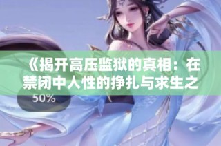 《揭开高压监狱的真相：在禁闭中人性的挣扎与求生之路》
