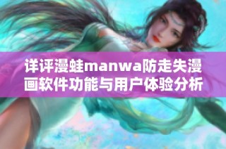 详评漫蛙manwa防走失漫画软件功能与用户体验分析