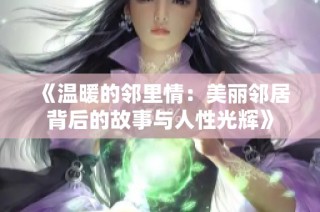 《温暖的邻里情：美丽邻居背后的故事与人性光辉》