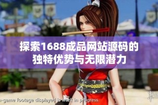 探索1688成品网站源码的独特优势与无限潜力