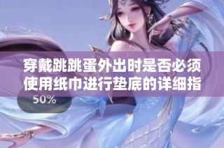 穿戴跳跳蛋外出时是否必须使用纸巾进行垫底的详细指南