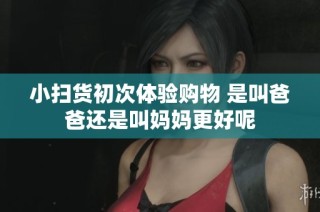 小扫货初次体验购物 是叫爸爸还是叫妈妈更好呢