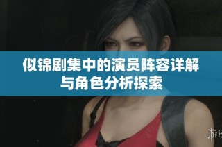 似锦剧集中的演员阵容详解与角色分析探索