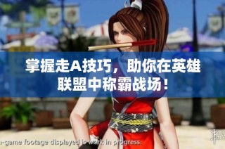 掌握走A技巧，助你在英雄联盟中称霸战场！