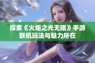 探索《火炬之光无限》手游联机玩法与魅力所在
