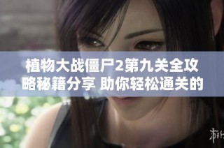植物大战僵尸2第九关全攻略秘籍分享 助你轻松通关的方法