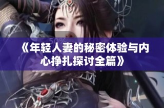 《年轻人妻的秘密体验与内心挣扎探讨全篇》