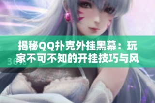 揭秘QQ扑克外挂黑幕：玩家不可不知的开挂技巧与风险解析