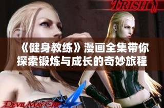 《健身教练》漫画全集带你探索锻炼与成长的奇妙旅程与精彩故事