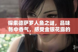 探索德萨罗人鱼之谜，品味帐中香气，感受金银花露的清新魅力