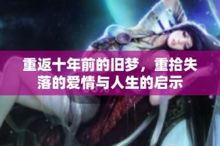 重返十年前的旧梦，重拾失落的爱情与人生的启示