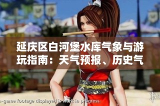 延庆区白河堡水库气象与游玩指南：天气预报、历史气温与旅游指数分析