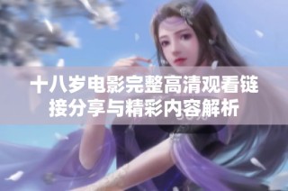 十八岁电影完整高清观看链接分享与精彩内容解析