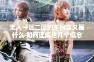 无人一区二区的不同含义是什么 如何理解这几个概念之间的区别