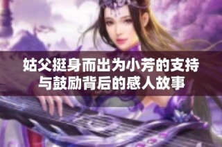 姑父挺身而出为小芳的支持与鼓励背后的感人故事