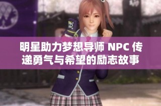 明星助力梦想导师 NPC 传递勇气与希望的励志故事