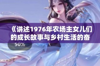 《讲述1976年农场主女儿们的成长故事与乡村生活的奋斗历程》