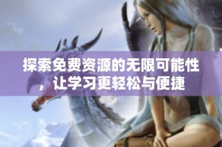 探索免费资源的无限可能性，让学习更轻松与便捷