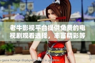 老牛影视平台提供免费的电视剧观看选择，丰富精彩等你来发现