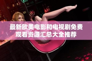 最新欧美电影和电视剧免费观看资源汇总大全推荐