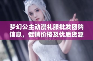 梦幻公主动漫礼服批发团购信息，促销价格及优质货源推荐