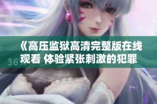 《高压监狱高清完整版在线观看 体验紧张刺激的犯罪剧情》