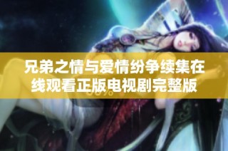 兄弟之情与爱情纷争续集在线观看正版电视剧完整版