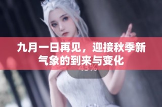 九月一日再见，迎接秋季新气象的到来与变化