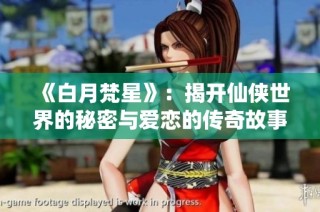 《白月梵星》：揭开仙侠世界的秘密与爱恋的传奇故事