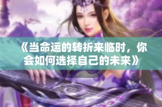 《当命运的转折来临时，你会如何选择自己的未来》