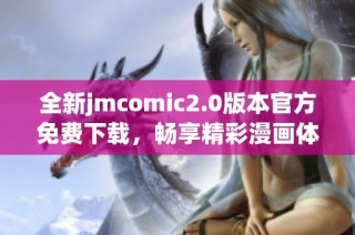 全新jmcomic2.0版本官方免费下载，畅享精彩漫画体验！