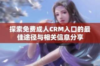 探索免费成人CRM入口的最佳途径与相关信息分享