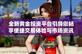 全新黄金投资平台引导您畅享便捷交易体验与市场资讯分享