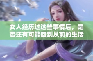 女人经历过这些事情后，是否还有可能回到从前的生活状态呢