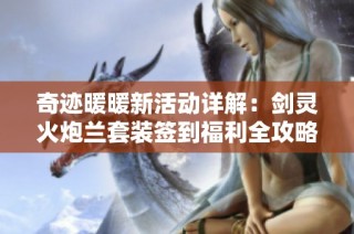 奇迹暖暖新活动详解：剑灵火炮兰套装签到福利全攻略