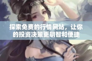 探索免费的行情网站，让你的投资决策更明智和便捷