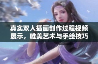 真实双人插画创作过程视频展示，唯美艺术与手绘技巧结合的魅力