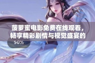 菠萝蜜电影免费在线观看，畅享精彩剧情与视觉盛宴的极致体验