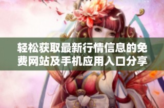轻松获取最新行情信息的免费网站及手机应用入口分享