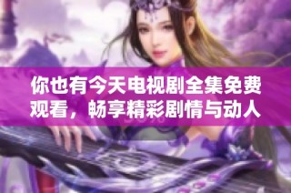 你也有今天电视剧全集免费观看，畅享精彩剧情与动人故事