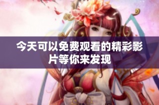 今天可以免费观看的精彩影片等你来发现