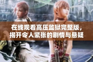 在线观看高压监狱完整版，揭开令人紧张的剧情与悬疑真相
