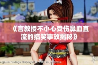 《言教授不小心受伤鼻血直流的搞笑事故揭秘》