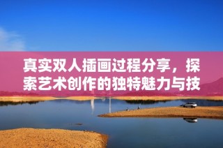 真实双人插画过程分享，探索艺术创作的独特魅力与技巧