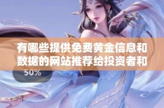 有哪些提供免费黄金信息和数据的网站推荐给投资者和爱好者呢