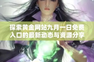 探索黄金网站九月一日免费入口的最新动态与资源分享
