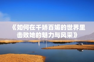 《如何在千娇百媚的世界里击败她的魅力与风采》
