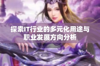 探索IT行业的多元化用途与职业发展方向分析