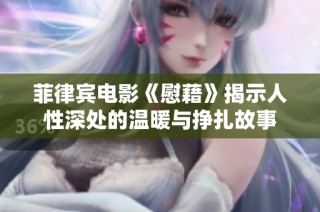 菲律宾电影《慰藉》揭示人性深处的温暖与挣扎故事