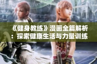 《健身教练》漫画全篇解析：探索健康生活与力量训练的完美结合